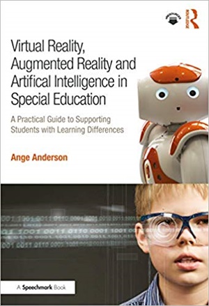 Virtual Reality, Augmented Reality and Artificial Intelligence in Special Education: A Practical Guide to Supporting Students with Learning Differences