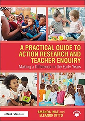 A Practical Guide to Action Research and Teacher Enquiry: Making a Difference in the Early Years