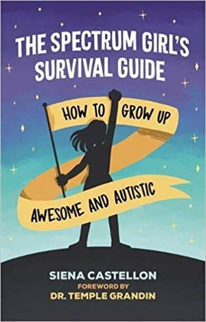 The Spectrum Girl\'s Survival Guide: How to Grow Up Awesome and Autistic