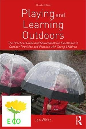 Playing and Learning Outdoors: The Practical Guide and Sourcebook for Excellence in Outdoor Provision and Practice with Young Children, 3/e