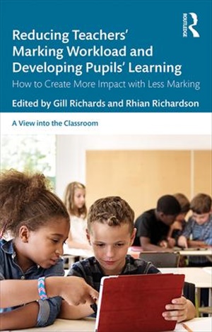 Reducing Teachers\' Marking Workload and Developing Pupils\' Learning: How to Create More Impact with Less Marking