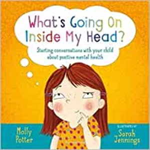 What\'s Going On Inside My Head?: Starting conversations with your child about positive mental health