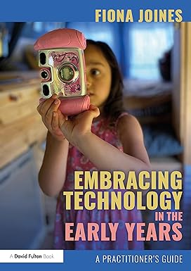 Embracing Technology in the Early Years: A Practitioner\'s Guide