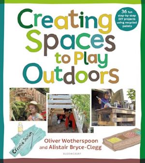 Creating Spaces to Play Outdoors 36 fun step-by-step DIY projects using recycled pallets